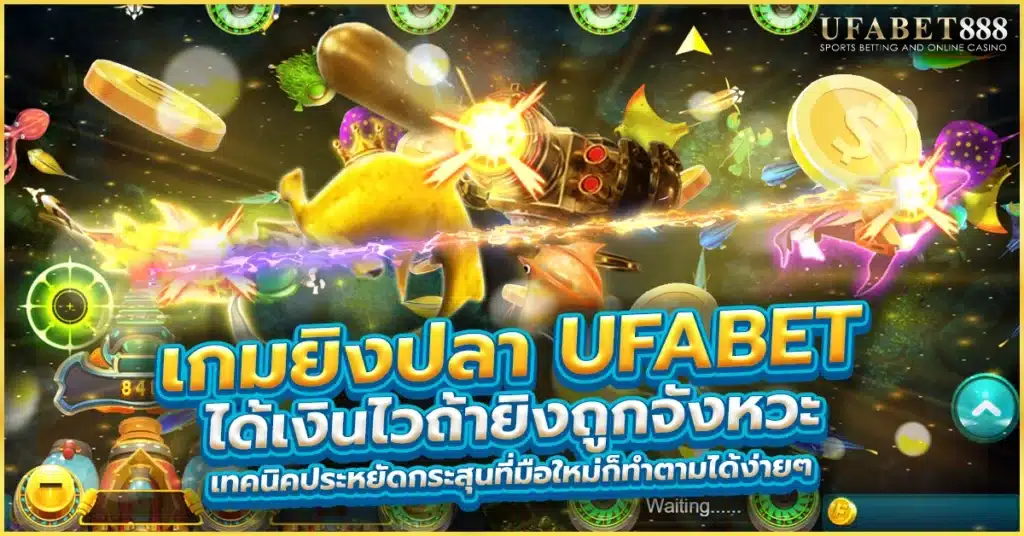 เกมยิงปลา ufabet เล่นแล้วได้เงินจริงแน่นอน ถ้ารู้จังหวะยิง รู้เทคนิคเซฟกระสุนให้คุ้มที่สุด